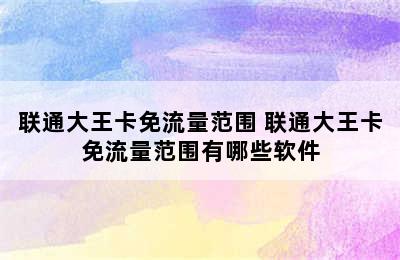 联通大王卡免流量范围 联通大王卡免流量范围有哪些软件